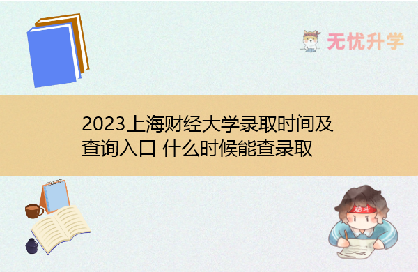 2023上海财经大学录取时间及查询入口 什么时候能查录取