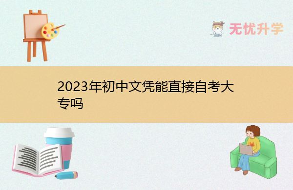 2023年初中文凭能直接自考大专吗