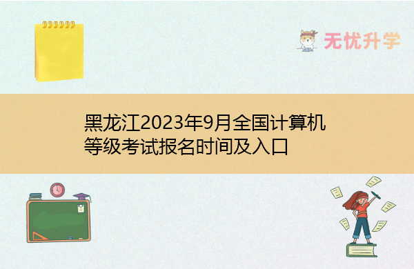 黑龙江2023年9月全国计算机等级考试报名时间及入口