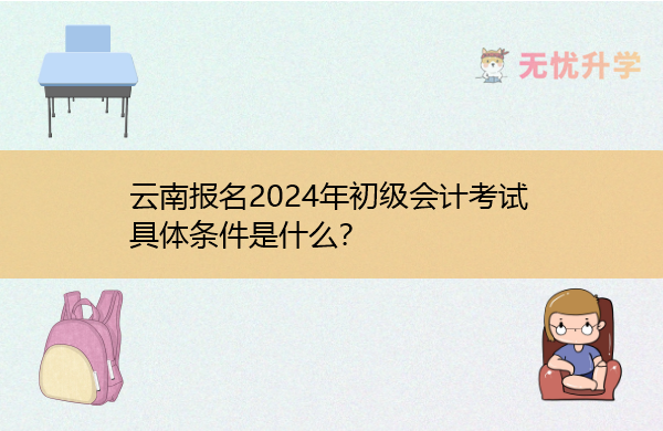云南报名2024年初级会计考试具体条件是什么？
