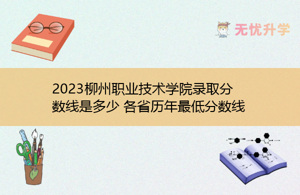 2023柳州职业技术学院录取分数线是多少 各省历年最低分数线