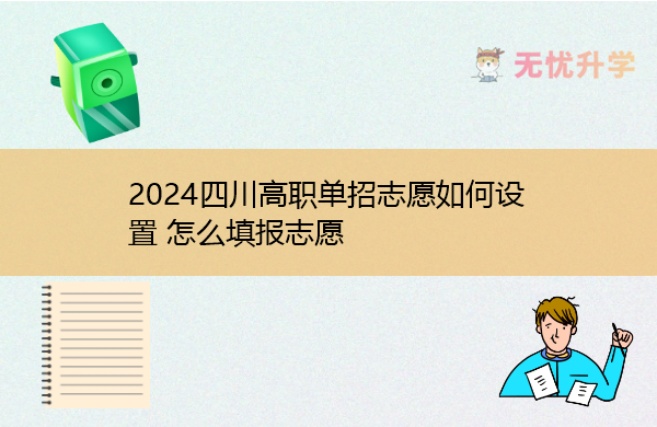 2024四川高职单招志愿如何设置 怎么填报志愿